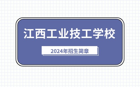江西工業技工學校2024年招生簡章