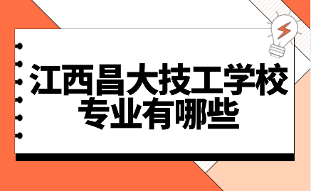 江西昌大技工學(xué)校專業(yè)有哪些