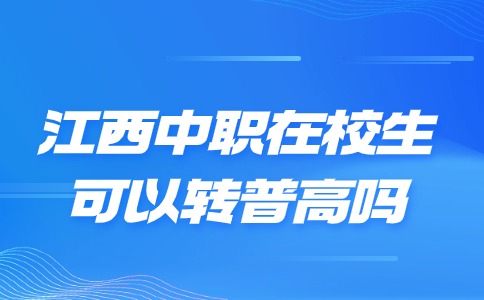 江西中職在校生可以轉普高嗎