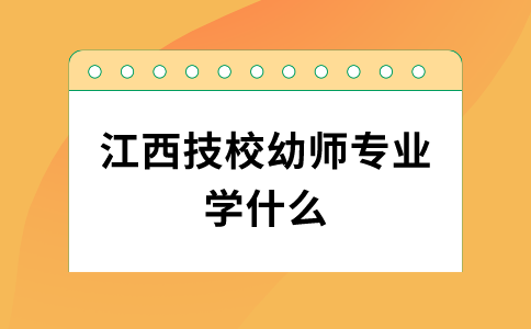 江西技校幼師專業學什么