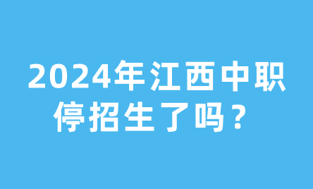 2024年江西中職停招生了嗎？
