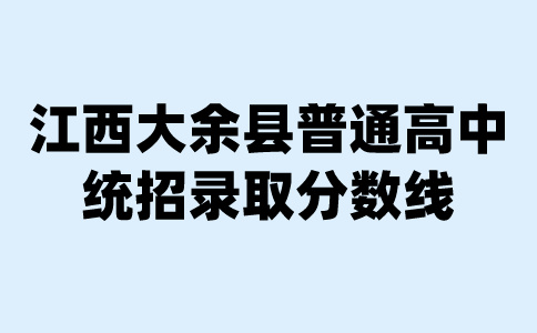 江西大余縣普通高中統招錄取分數線公告