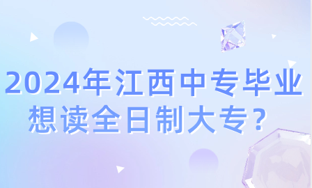 2024年江西中專畢業想讀全日制大專？