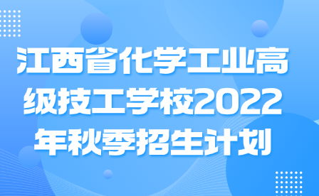 江西省化學工業高級技工學校2022年秋季招生計劃