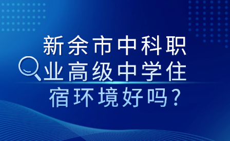 新余市中科職業高級中學住宿環境好嗎?