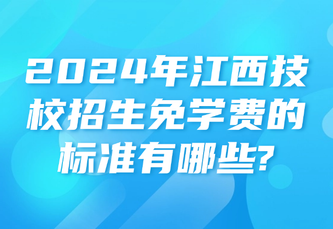 2024年江西技校招生免學(xué)費的標(biāo)準(zhǔn)有哪些?