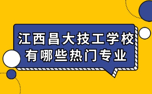 江西昌大技工學校有哪些熱門專業