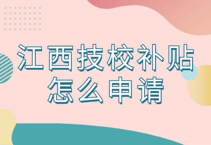 江西技校補貼怎么申請