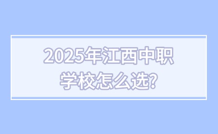 2025年江西中職學校怎么選?