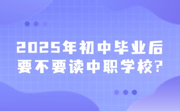 2025年初中畢業后要不要讀中職學校?