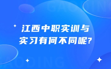 江西中職實訓與實習有何不同呢?
