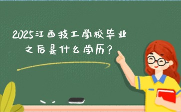 2025江西技工學(xué)校畢業(yè)之后是什么學(xué)歷？