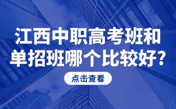 江西中職高考班和單招班哪個比較好?