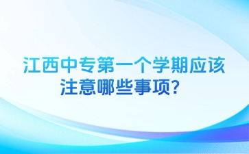 江西中專第一個學期應該注意哪些事項？