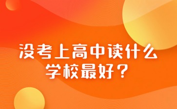 沒考上高中讀什么學校最好？