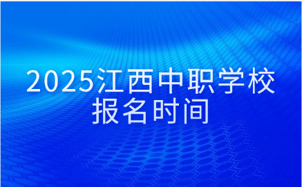 2025江西中職學校報名時間
