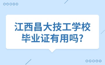 江西昌大技工學(xué)校畢業(yè)證有用嗎?