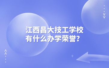 江西昌大技工學(xué)校有什么辦學(xué)榮譽(yù)？