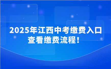 2025年江西中考繳費入口開放，查看繳費流程！