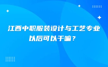 江西中職服裝設計與工藝專業以后可以干嘛？