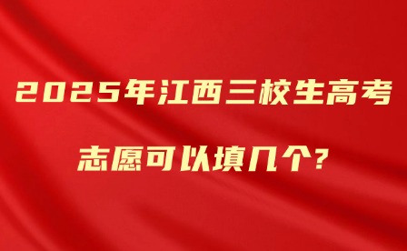 2025年江西三校生高考志愿可以填幾個?