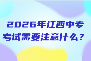 2026年江西中專考試需要注意什么?