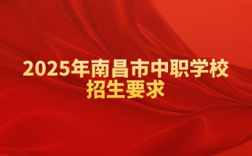 2025年南昌市中職學校招生要求
