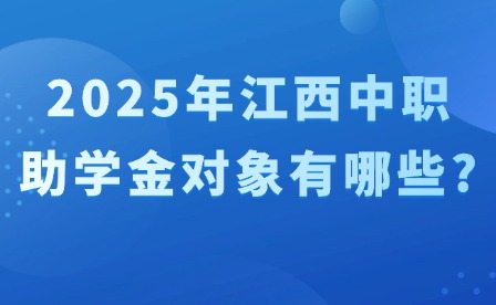 2025年江西中職助學金對象有哪些?