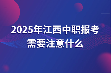 2025年江西中職報考需要注意什么