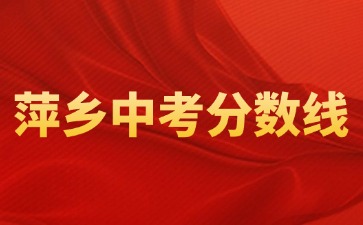 2025萍鄉市提前批次、第一批次普通高中錄取分數線和普通高中錄取最低控制分數線