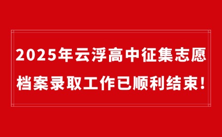 2025年云浮高中征集志愿檔案錄取工作已順利結束!