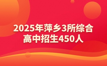 2025年萍鄉(xiāng)3所綜合高中招生450人