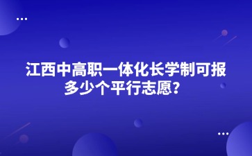 江西中高職一體化長(zhǎng)學(xué)制可報(bào)多少個(gè)平行志愿？