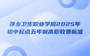 萍鄉(xiāng)衛(wèi)生職業(yè)學(xué)院2025年初中起點(diǎn)五年制高職收費(fèi)標(biāo)準(zhǔn)