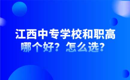 江西中專學校和職高哪個好？怎么選？