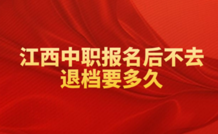江西中職報名后不去退檔要多久