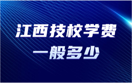 江西技校學(xué)費(fèi)一般多少